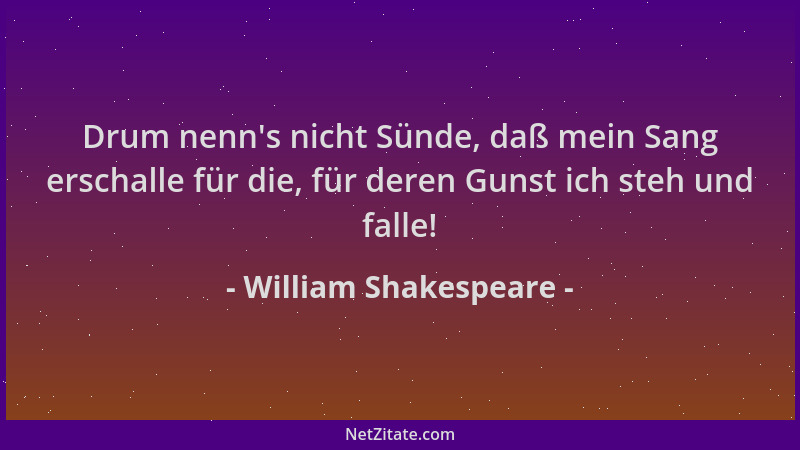 William Shakespeare - Drum nenn 's nicht Sünde, daß mein Sang erschalle für die, für deren Gunst ich steh und falle!...