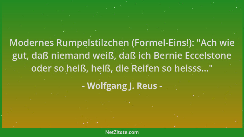 Wolfgang J. Reus - Modernes Rumpelstilzchen (Formel-Eins!):  "Ach wie gut, daß niemand weiß, daß ich Bernie Eccelstone oder...