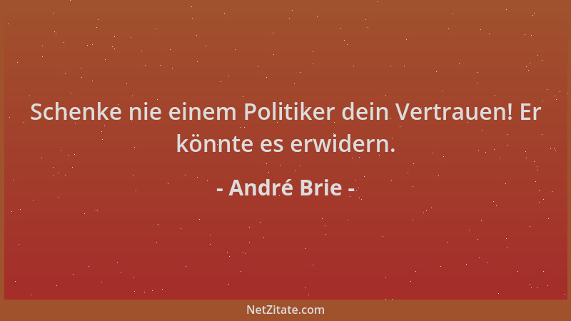 André Brie - Schenke nie einem Politiker dein Vertrauen! Er könnte es erwidern....