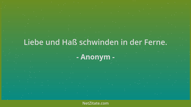 Anonym - Liebe und Haß schwinden in der Ferne....