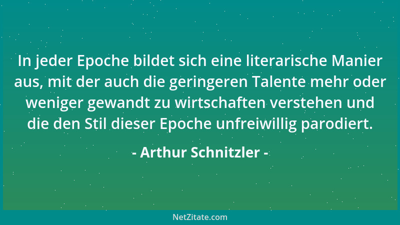 Arthur Schnitzler - In jeder Epoche bildet sich eine literarische Manier aus, mit der auch die geringeren Talente mehr oder...