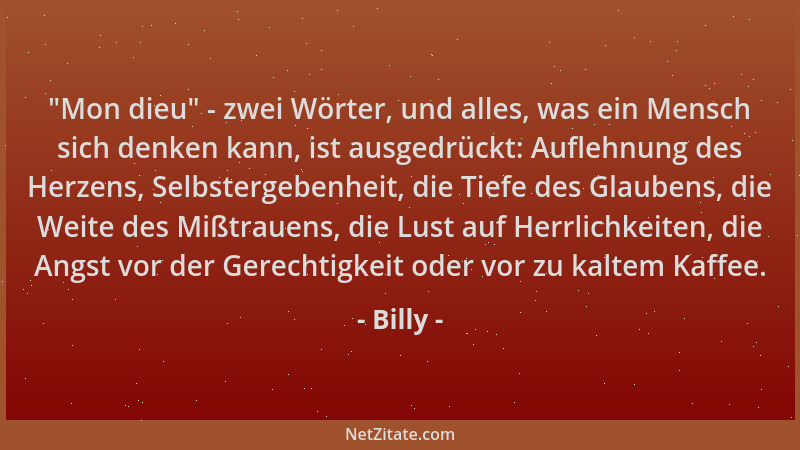 Billy -  "Mon dieu " - zwei Wörter, und alles, was ein Mensch sich denken kann, ist ausgedrückt: Auflehnung des Herzens, Selb...