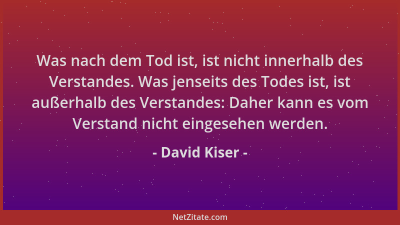 David Kiser - Was nach dem Tod ist, ist nicht innerhalb des Verstandes. Was jenseits des Todes ist, ist außerhalb des Verst...