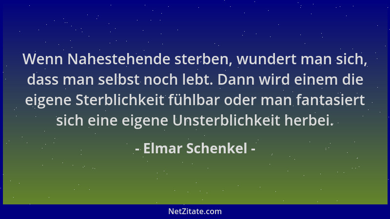 Elmar Schenkel - Wenn Nahestehende sterben, wundert man sich, dass man selbst noch lebt. Dann wird einem die eigene Sterbli...