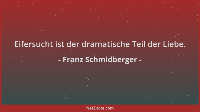 Franz Schmidberger - Eifersucht ist der dramatische Teil der Liebe....