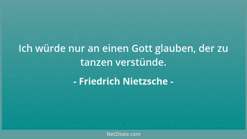 Friedrich Nietzsche - Ich würde nur an einen Gott glauben, der zu tanzen verstünde....