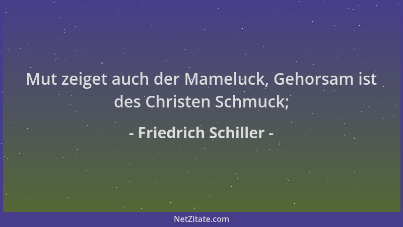 Friedrich Schiller - Mut zeiget auch der Mameluck, Gehorsam ist des Christen Schmuck;...