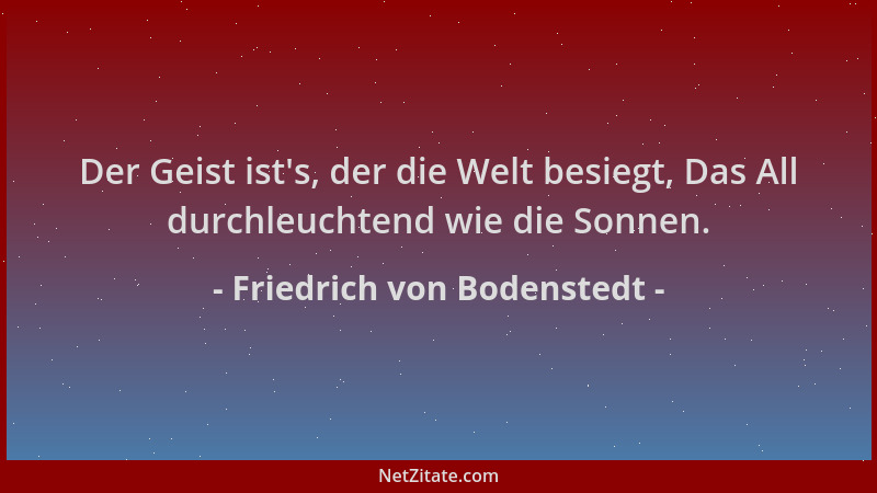 Friedrich von Bodenstedt - Der Geist ist 's, der die Welt besiegt, Das All durchleuchtend wie die Sonnen....