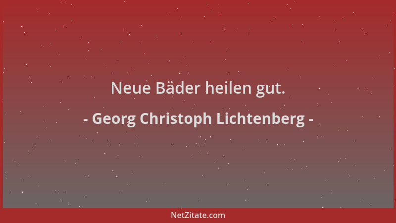 Georg Christoph Lichtenberg - Neue Bäder heilen gut....