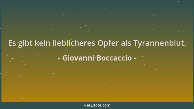 Giovanni Boccaccio - Es gibt kein lieblicheres Opfer als Tyrannenblut....