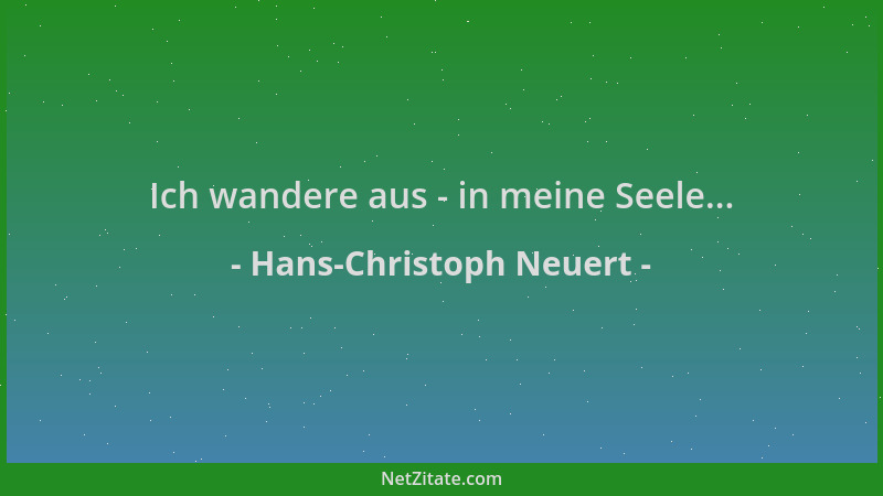 Hans-Christoph Neuert - Ich wandere aus - in meine Seele......