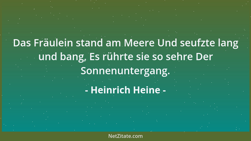 Heinrich Heine - Das Fräulein stand am Meere Und seufzte lang und bang, Es rührte sie so sehre Der Sonnenuntergang....