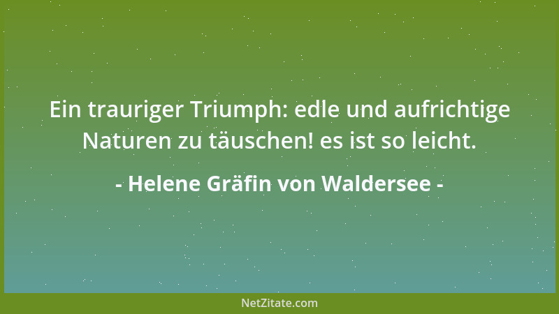 Helene Gräfin von Waldersee - Ein trauriger Triumph: edle und aufrichtige Naturen zu täuschen! es ist so leicht....
