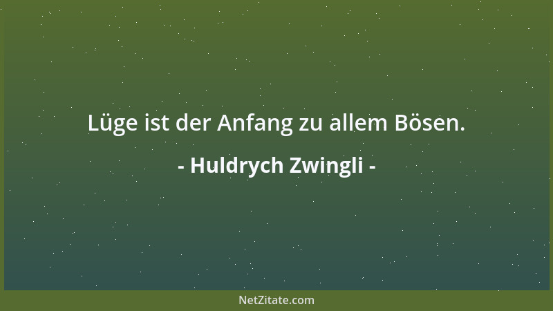 Huldrych Zwingli - Lüge ist der Anfang zu allem Bösen....
