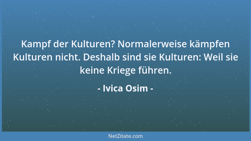 Ivica Osim - Kampf der Kulturen? Normalerweise kämpfen Kulturen nicht. Deshalb sind sie Kulturen: Weil sie keine Kriege füh...
