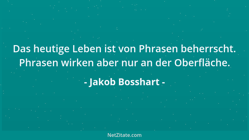 Jakob Bosshart - Das heutige Leben ist von Phrasen beherrscht. Phrasen wirken aber nur an der Oberfläche....