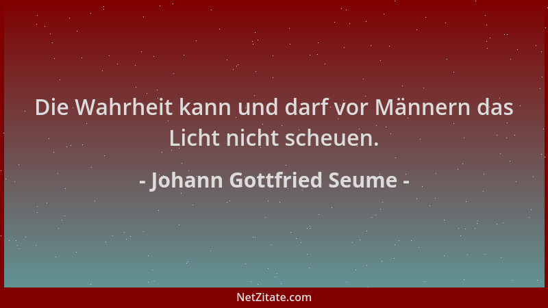 Johann Gottfried Seume - Die Wahrheit kann und darf vor Männern das Licht nicht scheuen....