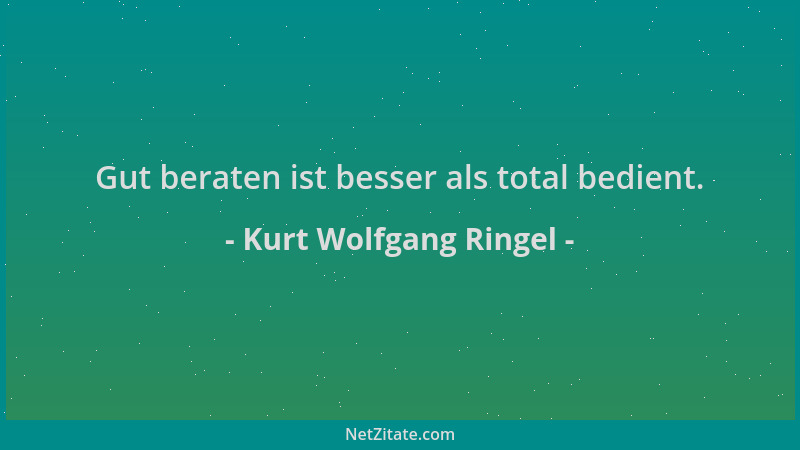 Kurt Wolfgang Ringel - Gut beraten ist besser als total bedient....