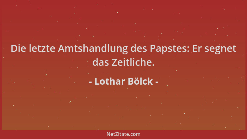 Lothar Bölck - Die letzte Amtshandlung des Papstes: Er segnet das Zeitliche....