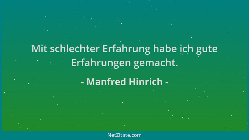Manfred Hinrich - Mit schlechter Erfahrung habe ich gute Erfahrungen gemacht....