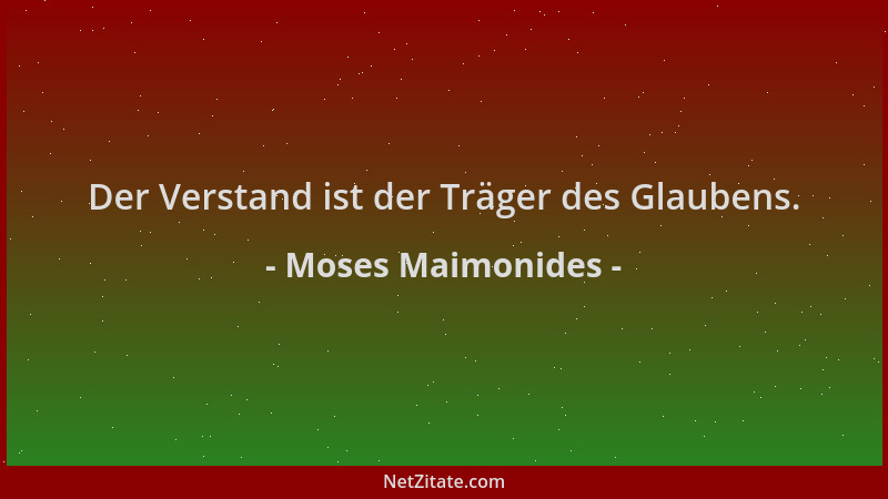 Moses Maimonides - Der Verstand ist der Träger des Glaubens....