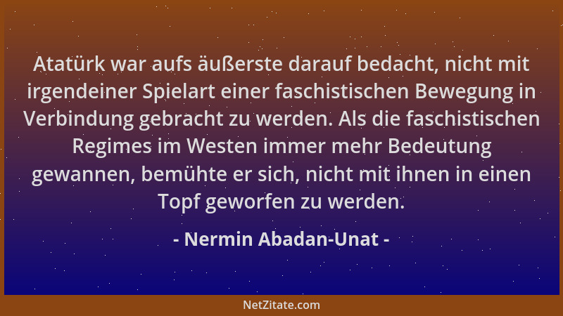 Nermin Abadan-Unat - Atatürk war aufs äußerste darauf bedacht, nicht mit irgendeiner Spielart einer faschistischen Bewegung...