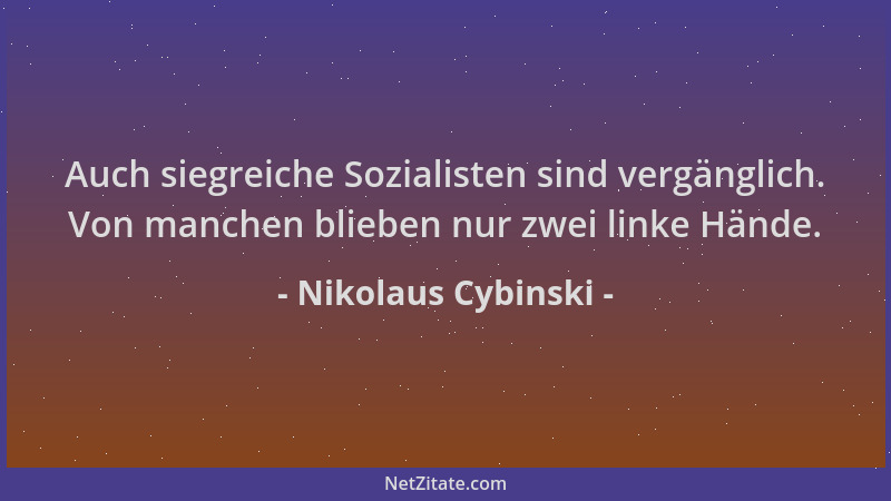 Nikolaus Cybinski - Auch siegreiche Sozialisten sind vergänglich. Von manchen blieben nur zwei linke Hände....