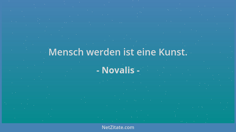 Novalis - Mensch werden ist eine Kunst....