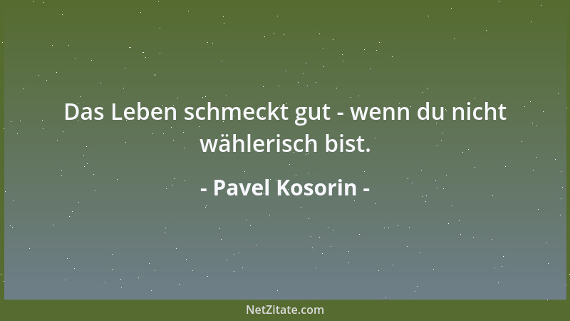 Pavel Kosorin - Das Leben schmeckt gut - wenn du nicht wählerisch bist....