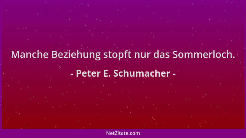 Peter E. Schumacher - Manche Beziehung stopft nur das Sommerloch....