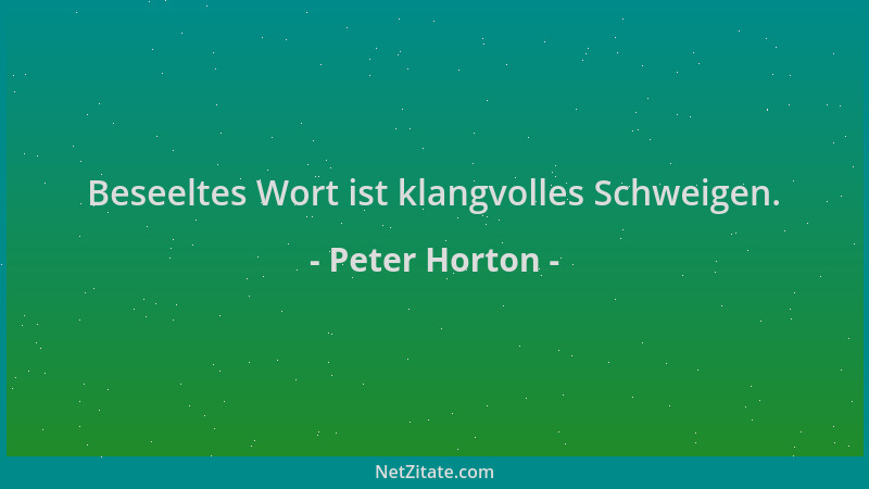 Peter Horton - Beseeltes Wort ist klangvolles Schweigen....