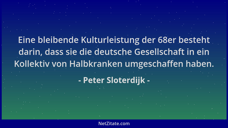 Peter Sloterdijk - Eine bleibende Kulturleistung der 68er besteht darin, dass sie die deutsche Gesellschaft in ein Kollekti...