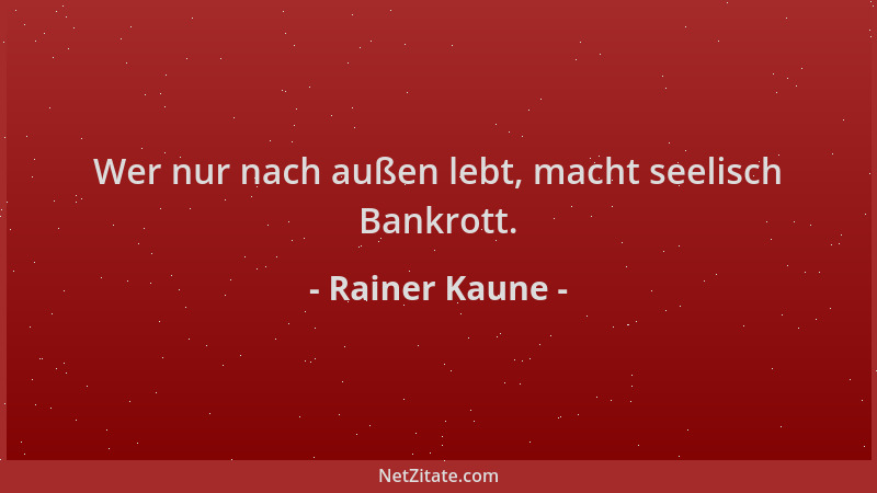 Rainer Kaune - Wer nur nach außen lebt, macht seelisch Bankrott....