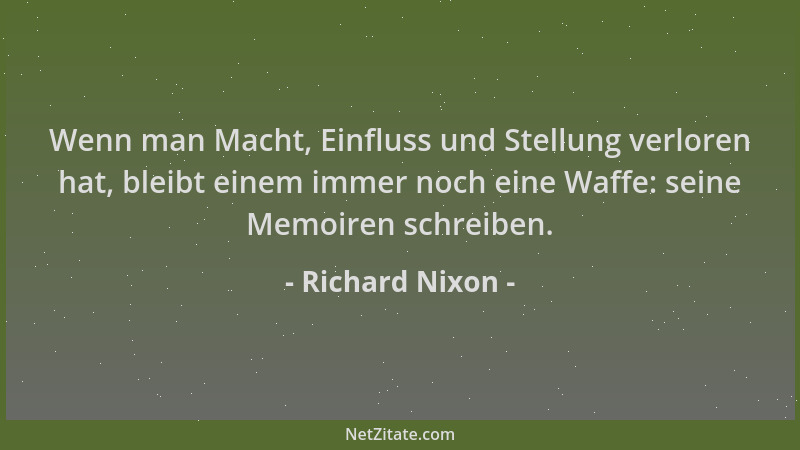 Richard Nixon - Wenn man Macht, Einfluss und Stellung verloren hat, bleibt einem immer noch eine Waffe: seine Memoiren schr...