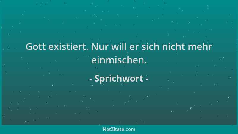 Sprichwort - Gott existiert. Nur will er sich nicht mehr einmischen....
