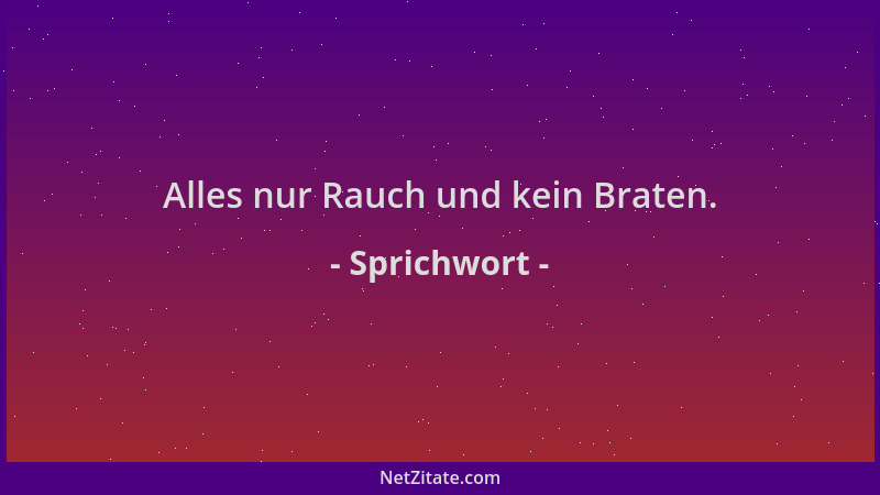 Sprichwort - Alles nur Rauch und kein Braten....