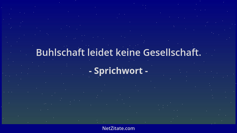 Sprichwort - Buhlschaft leidet keine Gesellschaft....