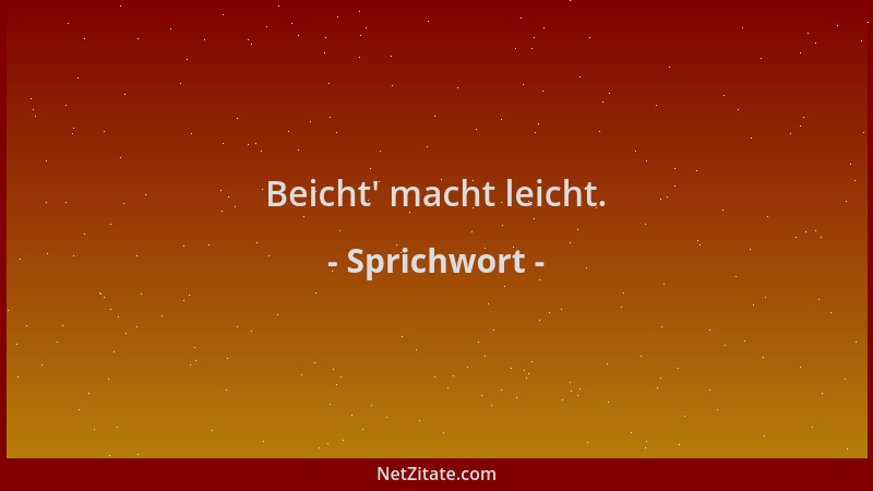 Sprichwort - Beicht ' macht leicht....