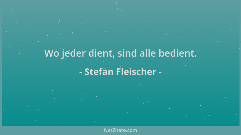 Stefan Fleischer - Wo jeder dient, sind alle bedient....