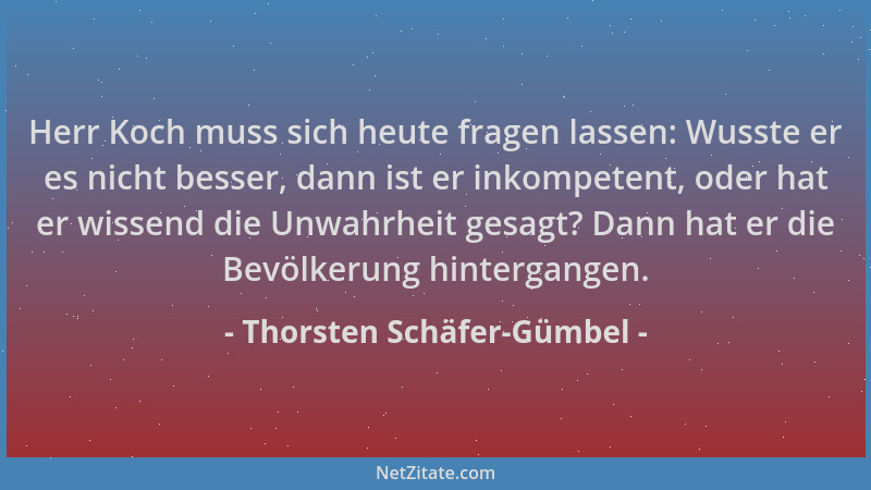 Thorsten Schäfer-Gümbel - Herr Koch muss sich heute fragen lassen: Wusste er es nicht besser, dann ist er inkompetent, oder...