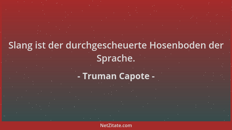 Truman Capote - Slang ist der durchgescheuerte Hosenboden der Sprache....
