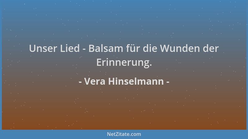 Vera Hinselmann - Unser Lied - Balsam für die Wunden der Erinnerung....