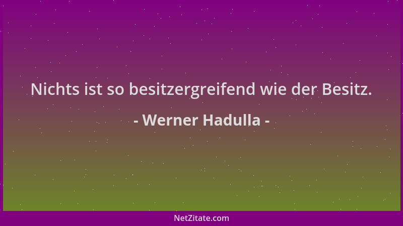 Werner Hadulla - Nichts ist so besitzergreifend wie der Besitz....