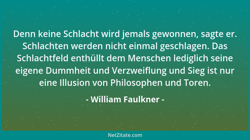 William Faulkner - Die Menschen haben Angst und probieren erst gar nicht aus, wieviel Härte und Armut sie ertragen können....