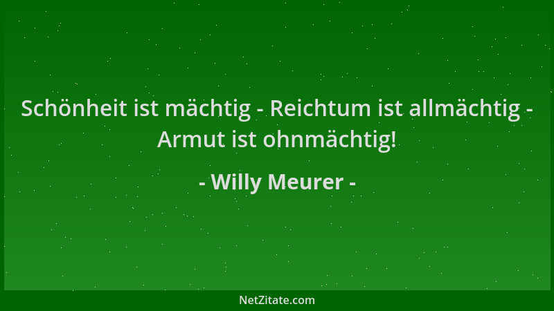 Willy Meurer - Schönheit ist mächtig - Reichtum ist allmächtig - Armut ist ohnmächtig!...