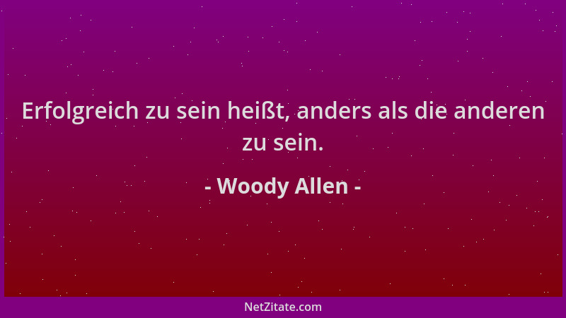 Woody Allen - Erfolgreich zu sein heißt, anders als die anderen zu sein....