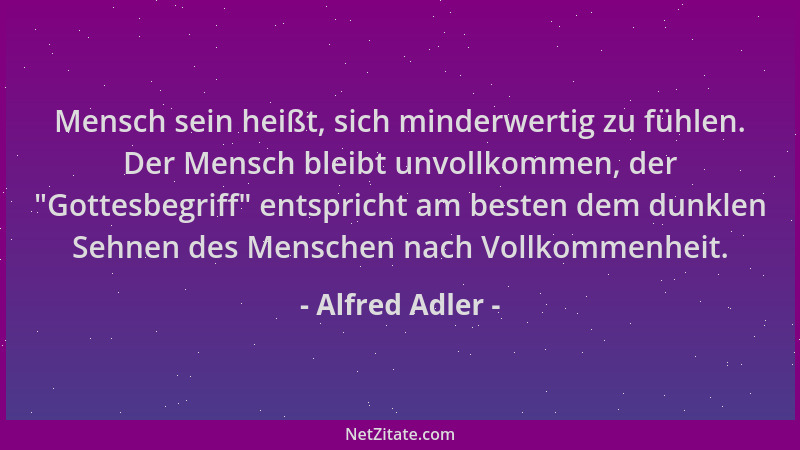 Alfred Adler - Mensch sein heißt, sich minderwertig zu fühlen. Der Mensch bleibt unvollkommen, der  "Gottesbegriff " entspric...