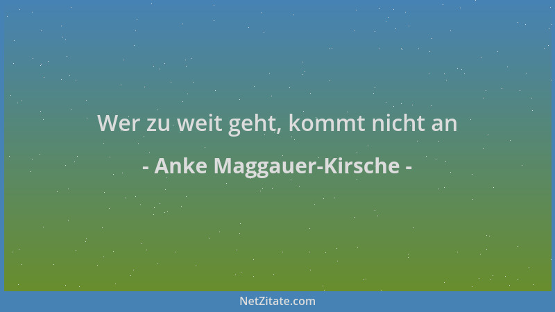 Anke Maggauer-Kirsche - Wer zu weit geht, kommt nicht an...