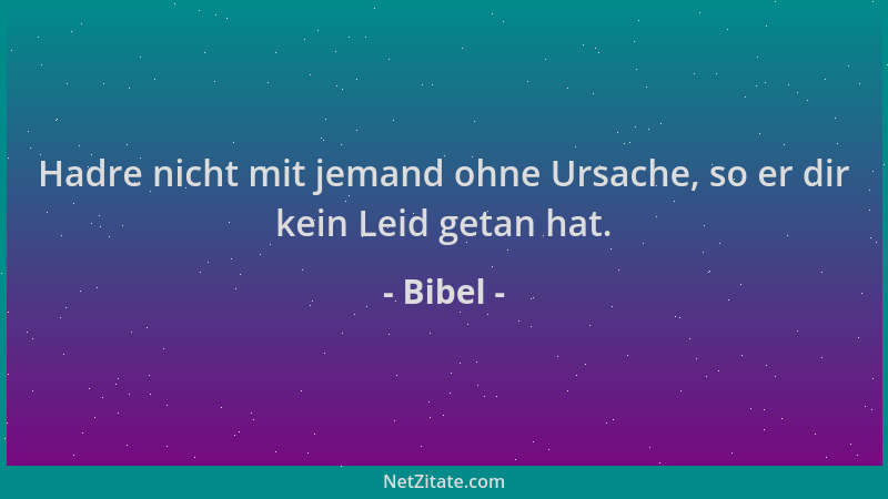 Bibel - Hadre nicht mit jemand ohne Ursache, so er dir kein Leid getan hat....