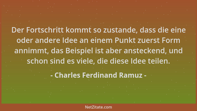Charles Ferdinand Ramuz - Der Fortschritt kommt so zustande, dass die eine oder andere Idee an einem Punkt zuerst Form anni...